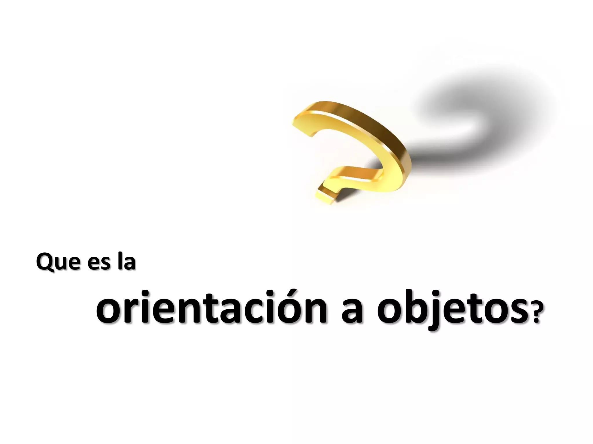 Que es la

     orientación a objetos?
 