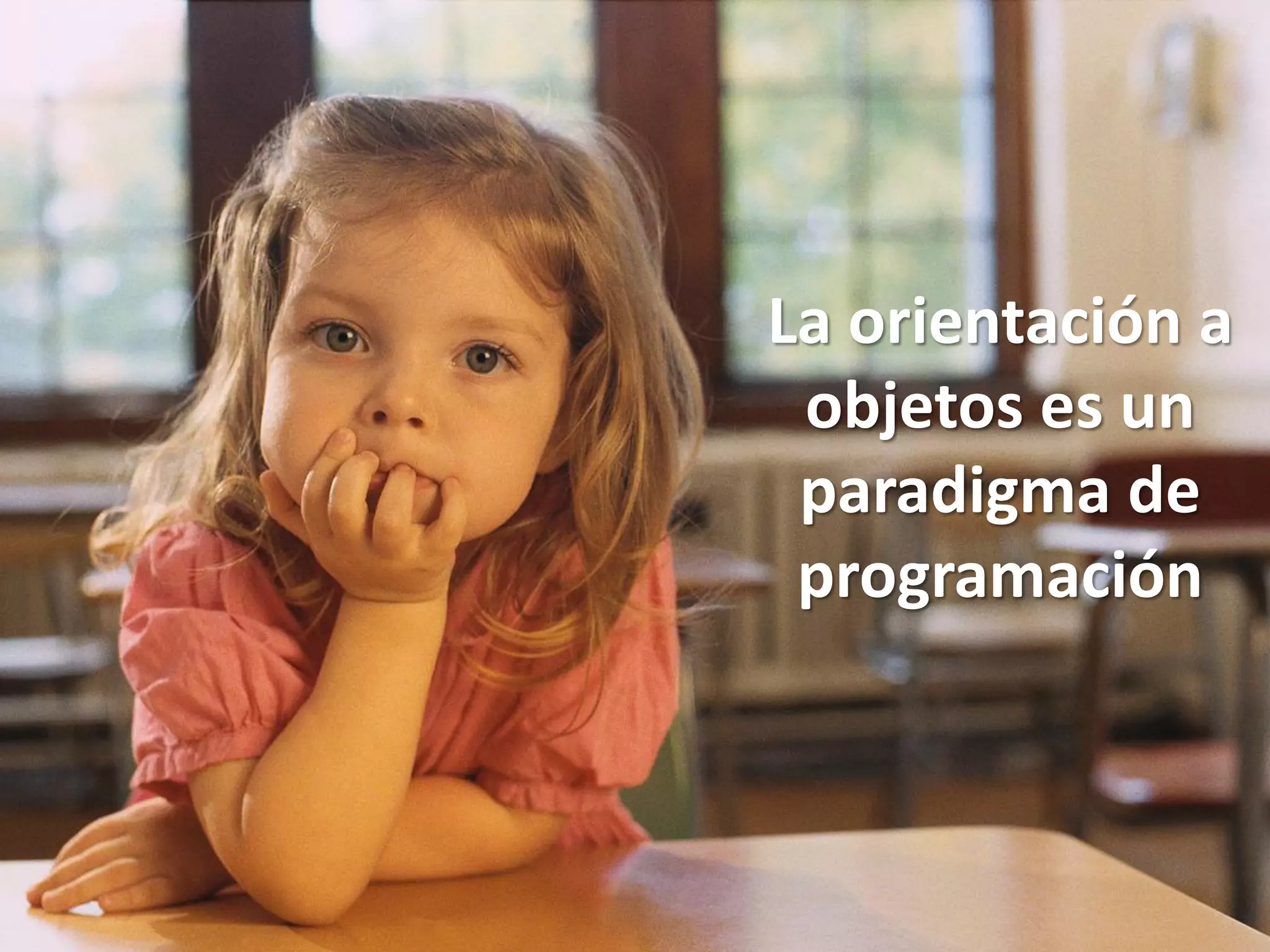 La orientación a
 objetos es un
 paradigma de
 programación
 