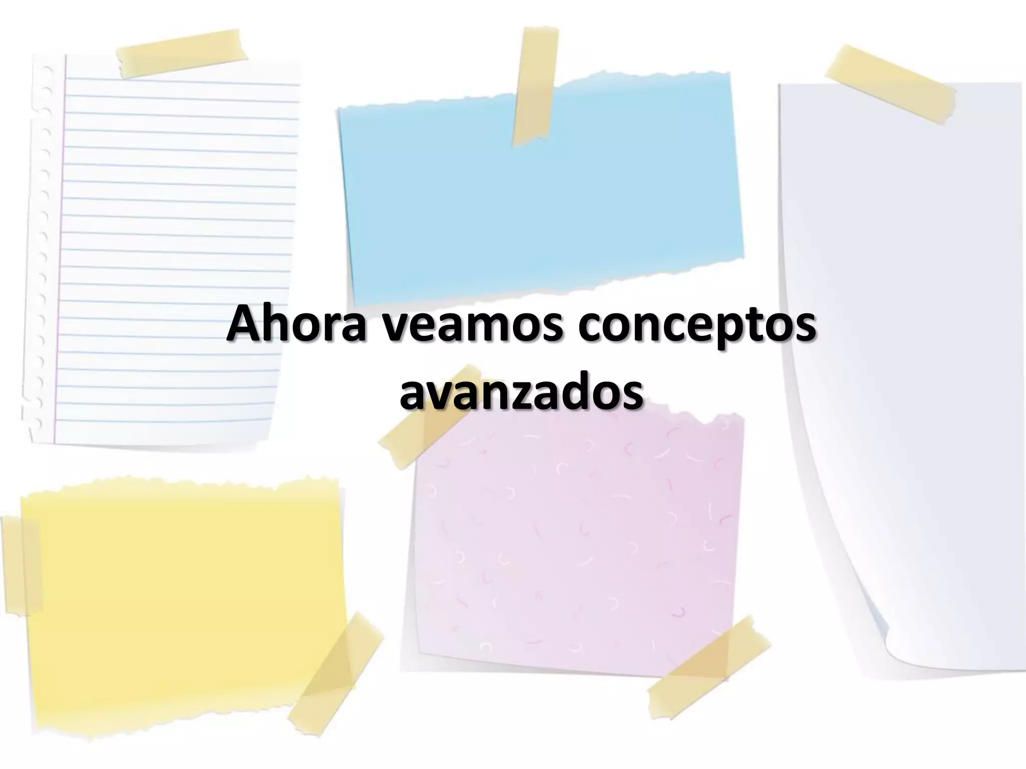 Ahora veamos conceptos
avanzados
 