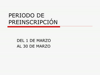 PERIODO DE PREINSCRIPCIÓN  DEL 1 DE MARZO  AL 30 DE MARZO 