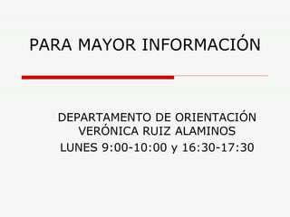 PARA MAYOR INFORMACIÓN DEPARTAMENTO DE ORIENTACIÓN VERÓNICA RUIZ ALAMINOS LUNES 9:00-10:00 y 16:30-17:30 