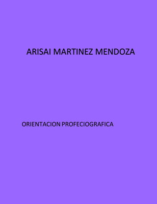 ORIENTACION PROFECIOGRAFICA
ARISAI MARTINEZ MENDOZA
 