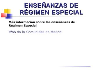 ENSEÑANZAS DE
      RÉGIMEN ESPECIAL
Más información sobre las enseñanzas de
Régimen Especial

Web de la Comunidad de Madrid
 