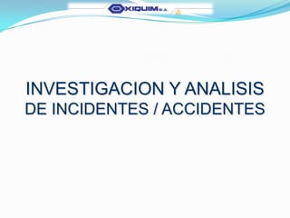 INVESTIGACION Y ANALISIS
DE INCIDENTES / ACCIDENTES
 