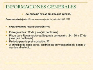 INFORMACIONES GENERALES


CALENDARIO DE LAS PRUEBAS DE ACCESO

Convocatoria de junio: Primera semana junio de junio de 2013 ????



CALENDARIO DE PREINSCRIPCIÓN ????



Entrega notas: 22 de junio(sin confirmar)
Plazo para Reclamaciones/Segunda corrección: 24, 26 y 27 de
junio (sin confirmar)
Periodo para la preinscripción: ??
A principio de cada curso, saldrán las convocatorias de becas y
ayudas al estudio.





 