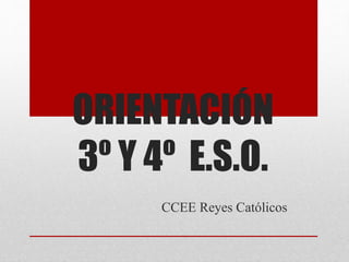 ORIENTACIÓN
3º Y 4º E.S.O.
CCEE Reyes Católicos
 