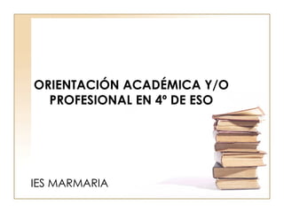 ORIENTACIÓN ACADÉMICA Y/O PROFESIONAL EN 4º DE ESO IES MARMARIA  
