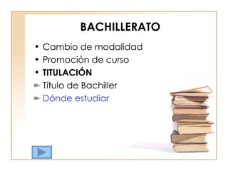 BACHILLERATO Cambio de modalidad Promoción de curso TITULACIÓN   Título de Bachiller Dónde estudiar 