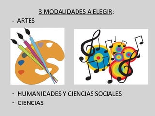 3 MODALIDADES A ELEGIR3 MODALIDADES A ELEGIR:
- ARTES
- HUMANIDADES Y CIENCIAS SOCIALES
- CIENCIAS
 