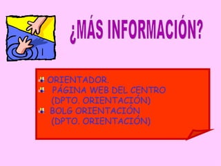 ORIENTADOR. PÁGINA WEB DEL CENTRO  (DPTO. ORIENTACIÓN) BOLG ORIENTACIÓN  (DPTO. ORIENTACIÓN) ¿MÁS INFORMACIÓN? 