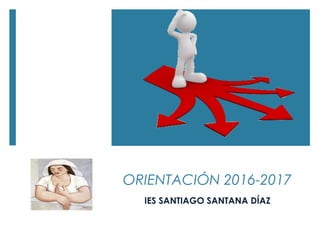 ORIENTACIÓN 2016-2017
IES SANTIAGO SANTANA DÍAZ
 