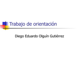 Trabajo de orientación  Diego Eduardo Olguín Gutiérrez 