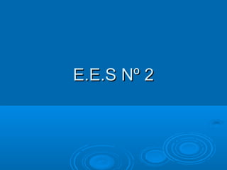 E.E.S Nº 2E.E.S Nº 2
 
