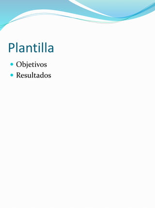 Plantilla
 Objetivos
 Resultados
 