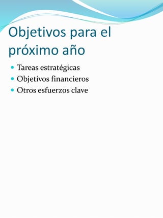 Objetivos para el
próximo año
 Tareas estratégicas
 Objetivos financieros
 Otros esfuerzos clave
 