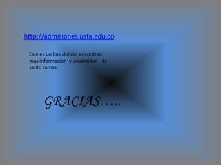 http://admisiones.usta.edu.co

 Este es un link donde encontras
 mas informacion y unversidad de
 santo tomas.




      GRACIAS…..
 