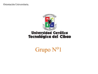 Grupo No1
Orientación Universitaria.
 