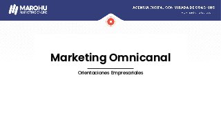 Marketing Omnicanal
Orientaciones Empresariales
 