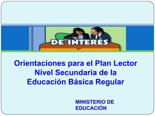 Orientaciones para el Plan LectorNivel Secundaria de la Educación Básica RegularMINISTERIO DE EDUCACIÓN  MINISTERIO DE EDUCACIÓN 