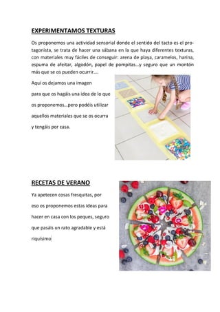 EXPERIMENTAMOS TEXTURAS
Os proponemos una actividad sensorial donde el sentido del tacto es el pro-
tagonista, se trata de...