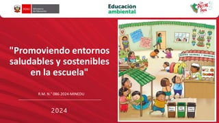 "Promoviendo entornos
saludables y sostenibles
en la escuela"
2024
R.M. N.° 086-2024-MINEDU
 