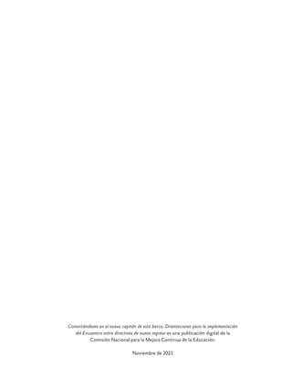 Convirtiéndome en el nuevo capitán de este barco. Orientaciones para la implementación
del Encuentro entre directivos de nuevo ingreso es una publicación digital de la
Comisión Nacional para la Mejora Continua de la Educación.
Noviembre de 2021
 