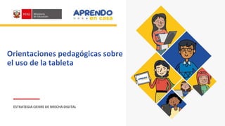 ESTRATEGIA CIERRE DE BRECHA DIGITAL
Orientaciones pedagógicas sobre
el uso de la tableta
 