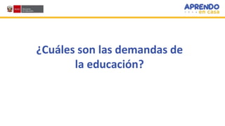 ¿Cuáles son las demandas de
la educación?
 