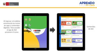 Al ingresar a la tableta
encontrarás los íconos
de apps y contenidos
digitales. Para acceder
al app de AeC
presionar el icono:
Contenidos
de AeC
 