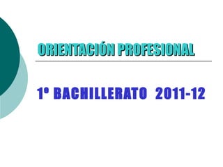 ORIENTACIÓN PROFESIONAL

1º BACHILLERATO 2011-12
 