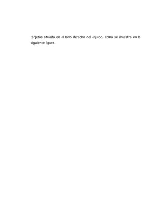 tarjetas situado en el lado derecho del equipo, como se muestra en la
siguiente figura.
 