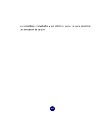 las necesidades individuales y del colectivo, como vía para garantizar
una educación de calidad.




                              48
 