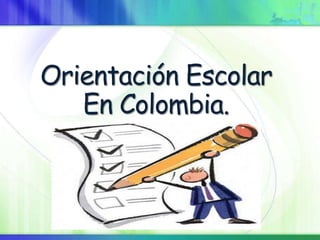 Orientación Escolar 
En Colombia. 
 