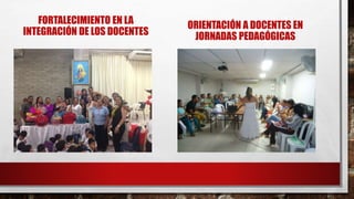 FORTALECIMIENTO EN LA
INTEGRACIÓN DE LOS DOCENTES
ORIENTACIÓN A DOCENTES EN
JORNADAS PEDAGÓGICAS