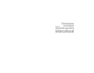 educación parvularia
Orientaciones
intercultural
para una curriculares
 
