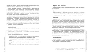 DGCyE / Subsecretaría de Educación 68 
registrar estos ”diseños”. Incluyan otros modelos de comederos, baños y nidos 
artificiales utilizados habitualmente con este propósito. 
Antes de fabricar los dispositivos es necesario recorrer el espacio en el cual 
se colocarán y, entre todos, elegir posibles lugares para instalarlos. Al realizar 
la elección deben tener en cuenta tanto las características del dispositivo 
(colgante, apoyado) para que su ubicación permita realizar las observaciones 
sin interferir en las conductas de las aves. En función de esto definan, junto 
con los niños, cuáles serán los modelos a construir. 
Llegó el momento de decidir cuáles serán los materiales necesarios para la 
fabricación de los dispositivos y coordinar cómo se organizarán para obtenerlos. 
Cuando ustedes lo consideren adecuado construyan con ellos los diferentes 
dispositivos. Luego, preparen los alimentos (mezcla de semillas, trocitos de pan 
húmedo, cáscaras de frutas y cualquier otro que se les ocurra en el momento), 
colóquenlos en los comederos y carguen con agua los recipientes que utilizarán 
para llenar los bebederos. Salgan al patio para ubicarlos en los lugares elegidos 
y, finalmente, rellenen los dispositivos. 
Recomendaciones 
A la hora de decidir cuáles de los dispositivos construirán, evalúen la 
posibilidad de acceder a los materiales necesarios. 
En el momento de la construcción, si lo consideran apropiado, soliciten la 
colaboración de otros adultos. 
Estas son algunas sugerencias para la instalación: 
• coloquen los nidos artificiales, baños y comederos a una altura de 
aproximadamente 2 metros para protegerlos del ataque de perros; 
• si deciden colocarlos en un árbol, no los claven porque pueden dañar el 
tronco; 
• dispongan los nidos inclinados hacia adelante, para evitar la entrada de 
agua; 
• limpien el nido una vez por año, en los meses en que el pájaro lo abandona. 
Orientaciones didácticas para el nivel inicial - 4a parte - 
69 
Registro de la actividad 
En esta actividad los niños prepararán una libreta de campo para registrar 
las observaciones. 
Ideas 
• Anotar y dibujar lo observado evita que nos olvidemos de cuestiones 
interesantes. También hace posible retomar las observaciones para 
compartirlas con los compañeros y buscar información en los libros. 
Desarrollo 
Se puede iniciar la actividad contándole a los chicos que una de las 
características del trabajo desarrollado por las personas que estudian las aves, 
los ornitólogos, es realizar anotaciones en una libreta de campo. Conversen 
con los niños acerca de la importancia de esta tarea ya que, muchas veces y con 
el paso del tiempo, se olvidan aspectos interesantes si no fueron registrados. 
Puede resultar de utilidad para la realización de esta tarea acordar las cuestiones 
a registrar, por ejemplo: dibujar la silueta del animal, pintar el color del plumaje 
de alguna parte en particular, del alimento que consume, etcétera.57 
Preparen con los niños las libretas de campo. Una idea sería abrochar algunas 
hojas cortadas por la mitad. Propongan a los chicos diseñar la tapa de su libreta 
y, a los que quieran, escribir su nombre; de esta manera, cada niño contará con 
una. Recuerden que, cada vez que observen las aves, tienen que llevar la libreta. 
Con el tiempo no será necesario que ustedes se los recuerden, los niños solos 
las reclamarán antes de realizar la tarea. 
Recomendaciones 
Destinen un lugar de la sala para guardar las libretas; puede ser, por ejemplo, 
una caja ubicada en el rincón de ciencias. Así, los mismos niños podrán recurrir 
a ellas cuando sea el momento de utilizarlas. 
57 Sugerimos, a modo de orientación, la ilustración de p. 21 en Narosky, T. y otros, Manual 
del observador de aves. Buenos Aires, Albatros, 1995. 
 