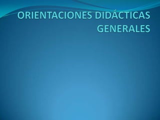 ORIENTACIONES DIDÁCTICAS GENERALES 