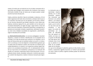 Documento de trabajo. Marzo 2014
camino, de modo que se involucren en él con plena consciencia de lo
que tienen que conseguir como producto de su esfuerzo. Esto supone
informarles también el tipo de tareas que se espera puedan cumplir
durante el proceso de ejecución.
Implica, asimismo, describir el tipo de actividades a realizarse, a fin de
poder organizarse del modo más conveniente y anticipar todo lo que se
va a necesitar. Esto tiene que ver, por ejemplo, con los textos, materia-
les y/o recursos educativos que puedan requerirse, como videos, gra-
badoras, monitores, laptop XO, etc., pero también con los roles que se
necesitará desempeñar, las reglas de juego a seguir dentro y fuera del
aula, la forma de responder a situaciones imprevistas o emergencias, la
presencia de eventuales invitados, expediciones, solicitudes de permi-
so, entre otras múltiples necesidades de organización y planificación,
según la naturaleza de la actividad.
4.3. Motivación/interés/incentivo. Los procesos pedagógicos necesitan
despertar y sostener el interés e identificación con el propósito de la
actividad, con el tipo de proceso que conducirá a un resultado y con la
clase de interacciones que se necesitará realizar con ese fin. La motiva-
ción no constituye un acto de relajación o entretenimiento gratuito que
se realiza antes de empezar la sesión, sino más bien es el interés que la
unidad planteada en su conjunto y sus respectivas sesiones logren des-
pertar en los estudiantes de principio a fin. Un planteamiento motiva-
dor es el que incita a los estudiantes a perseverar en la resolución del
desafío con voluntad y expectativa hasta el final del proceso. Si los es-
tudiantes tienen interés, necesidad, motivación o incentivo para apren-
der, estarán más dispuestos a realizar el esfuerzo necesario para lograr-
lo.
La motivación para el
aprendizaje requiere,
además, de un clima
emocional positivo.
Hay emociones que
favorecen una actitud
abierta y una disposi-
ción mental activa del
sujeto y, por el contra-
rio, hay otras que las
interfieren o blo-
quean. Una sesión de
aprendizaje con un
grado de dificultad
muy alto genera an-
siedad, una clase con
un grado de dificultad
muy bajo genera abu-
rrimiento, solo el reto
que se plantea en el
límite de las posibili-
dades de los estudian-
tes -que no los sobrepasa ni subestima- genera en ellos interés, concen-
tración y compromiso. Significa encontrar un “motivo” para aprender.
Los retos y hasta el conflicto cognitivo también pueden ser elementos
de motivación.
 