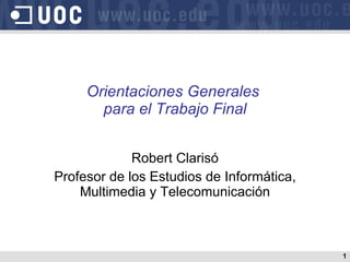 Robert Clarisó Profesor de los Estudios de Informática, Multimedia y Telecomunicación Orientaciones Generales  para el Trabajo Final 