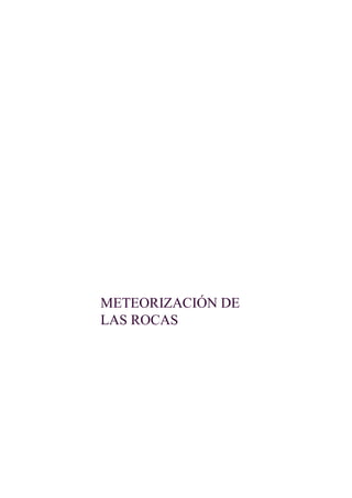 METEORIZACIÓN DE
LAS ROCAS

 