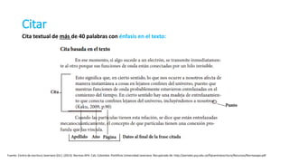 Cita textual de más de 40 palabras con énfasis en el texto:
Citar
Fuente: Centro de escritura Javeriano (Ed.). (2013). Normas APA. Cali, Colombia: Pontificia Universidad Javeriana. Recuperado de: http://portales.puj.edu.co/ftpcentroescritura/Recursos/Normasapa.pdf
 