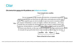 Cita textual de menos de 40 palabras con énfasis en el texto:
Citar
Fuente: Centro de escritura Javeriano (Ed.). (2013). Normas APA. Cali, Colombia: Pontificia Universidad Javeriana. Recuperado de: http://portales.puj.edu.co/ftpcentroescritura/Recursos/Normasapa.pdf
 