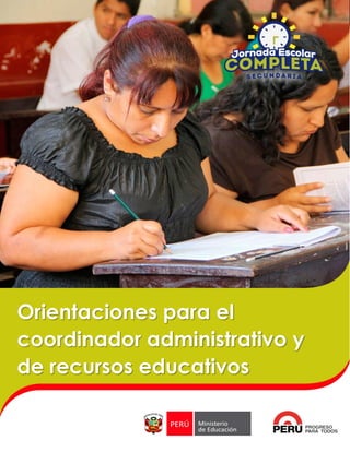 Jornada Escolar Completa – Dirección de Educación Secundaria
1
Orientaciones para el
coordinador administrativo y
de recursos educativos
 