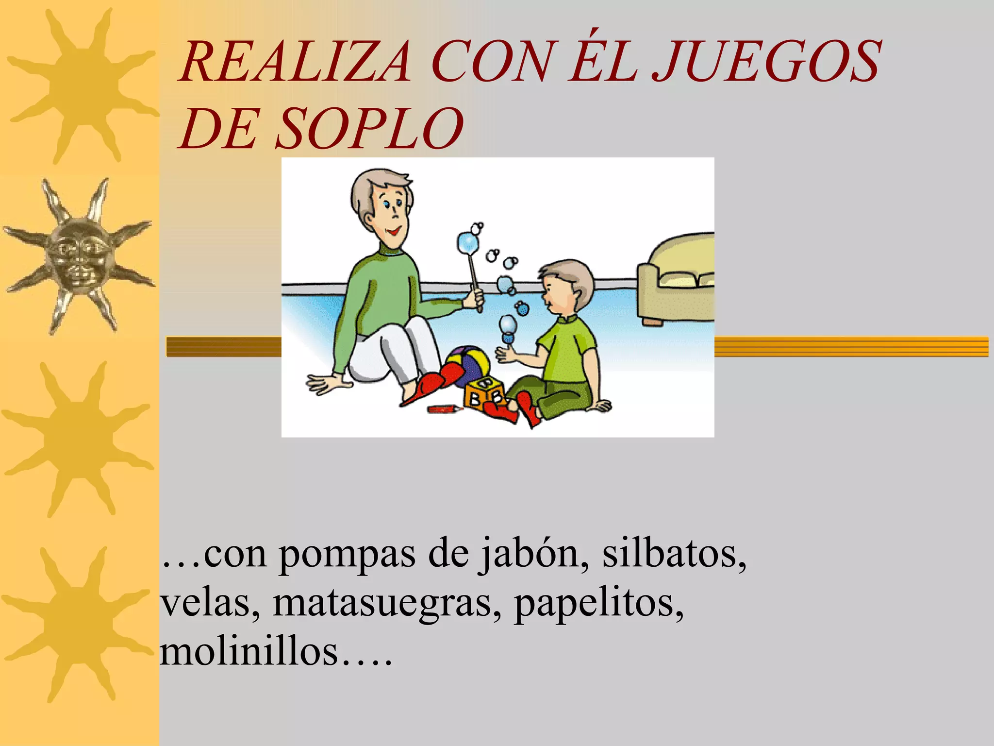 REALIZA CON ÉL JUEGOS DE SOPLO …con pompas de jabón, silbatos, velas, matasuegras, papelitos, molinillos…. 