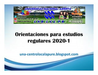 Orientaciones para estudios
regulares 2020-1
una-centrolocalapure.blogspot.com
 