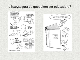 ¿Estoysegura de quequiero ser educadora?
 