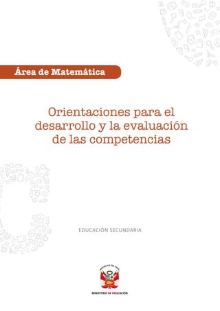 EDUCACIÓN SECUNDARIA
Orientaciones para el
desarrollo y la evaluación
de las competencias
Área de Matemática
 