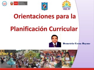 Orientaciones para la
Planificación Curricular
Demetrio Ccesa Rayme
 