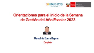 Orientaciones para el inicio de la Semana
de Gestión del Año Escolar 2023
Demetrio Ccesa Rayme
Compilador
 
