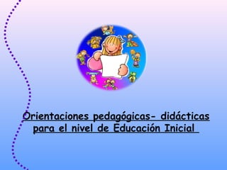 Orientaciones pedagógicas- didácticas
para el nivel de Educación Inicial
 